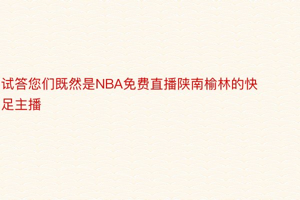 试答您们既然是NBA免费直播陕南榆林的快足主播